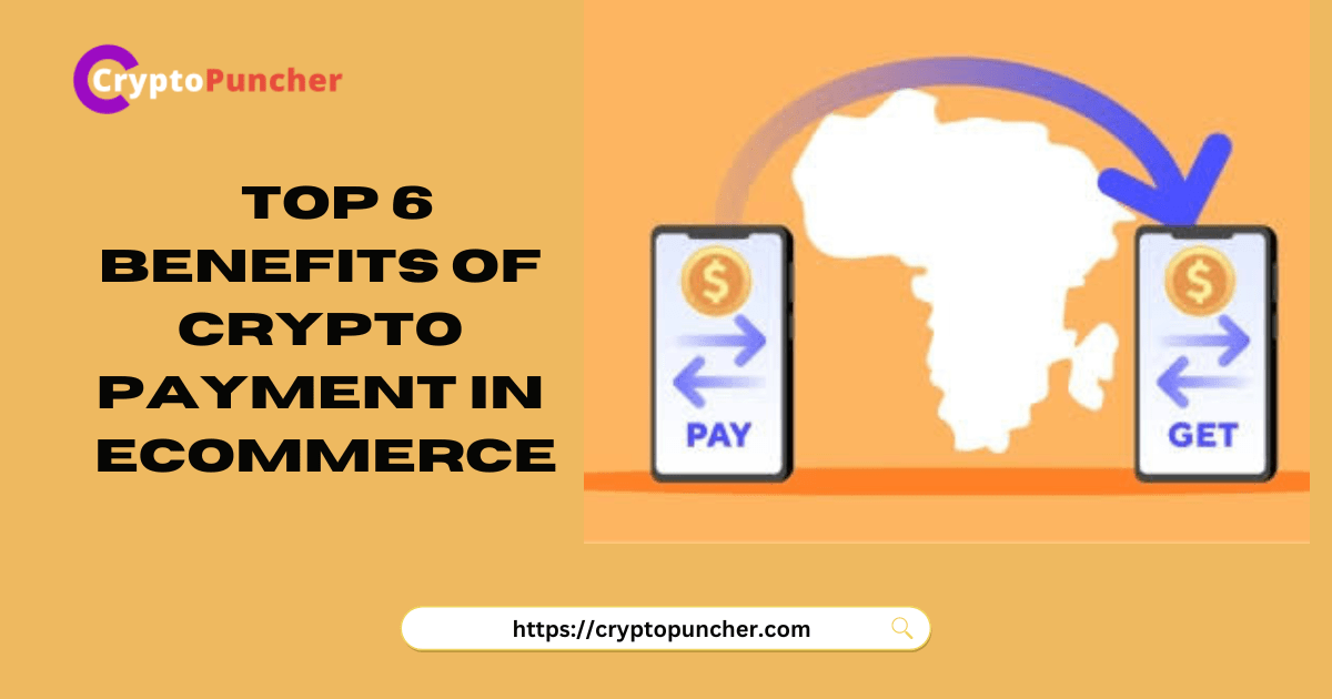 Read more about the article Top 6 Benefits of Cryptocurrency Payment in ECommerce