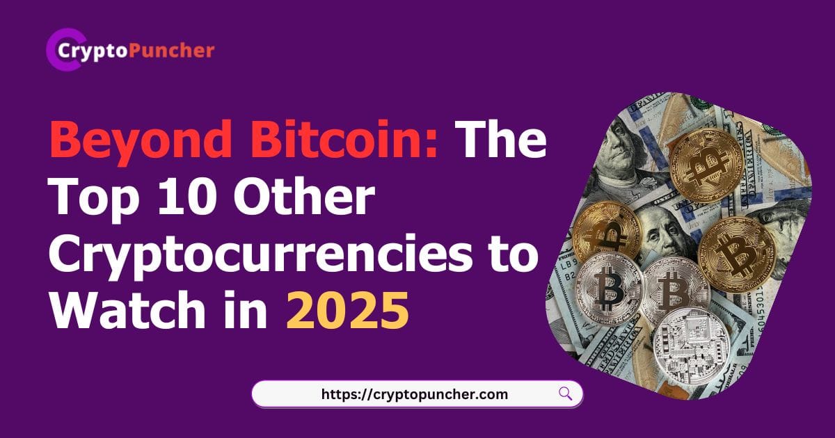 You are currently viewing Beyond Bitcoin: The Top 10 Other Cryptocurrencies to Watch in 2025